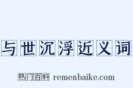 与世沉浮近义词是什么意思的图片